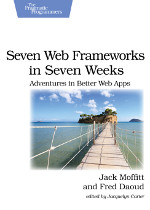 Seven Web Frameworks in Seven Weeks: Adventures in Better Web Apps