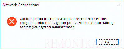 Network Connections Could not add the requested feature. The error is: This program is blocked by group policy. For more information, contact your system administrator.